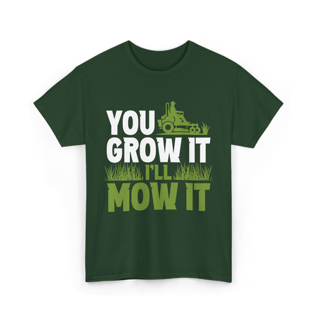 You Grow It I'll Mow It Lawn Care T-Shirt - Forest Green