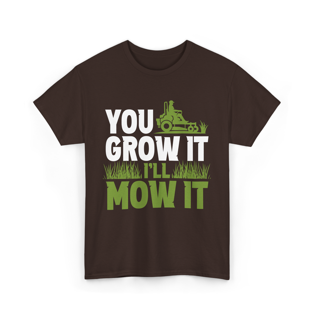 You Grow It I'll Mow It Lawn Care T-Shirt - Dark Chocolate