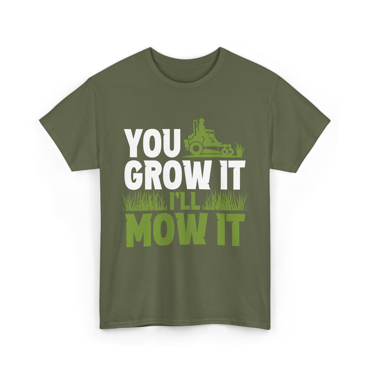 You Grow It I'll Mow It Lawn Care T-Shirt - Military Green