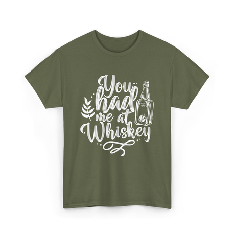 You Had Me At Whiskey Drink T-Shirt - Military Green