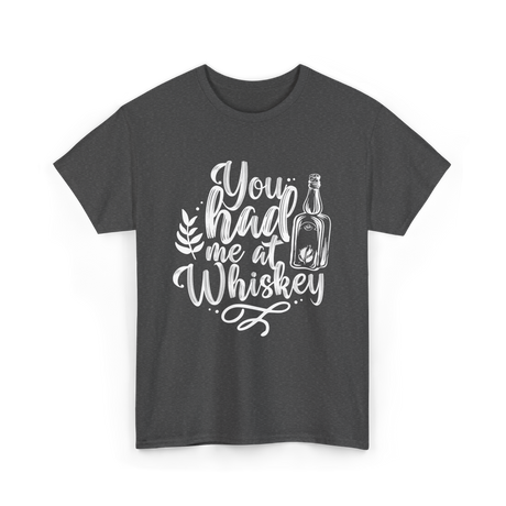 You Had Me At Whiskey Drink T-Shirt - Dark Heather