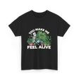 You Make Me Feel Alive Gardening T-Shirt - Black