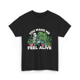 You Make Me Feel Alive Gardening T-Shirt - Black