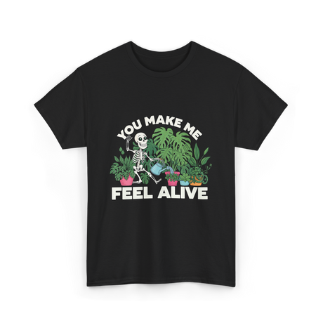 You Make Me Feel Alive Gardening T-Shirt - Black