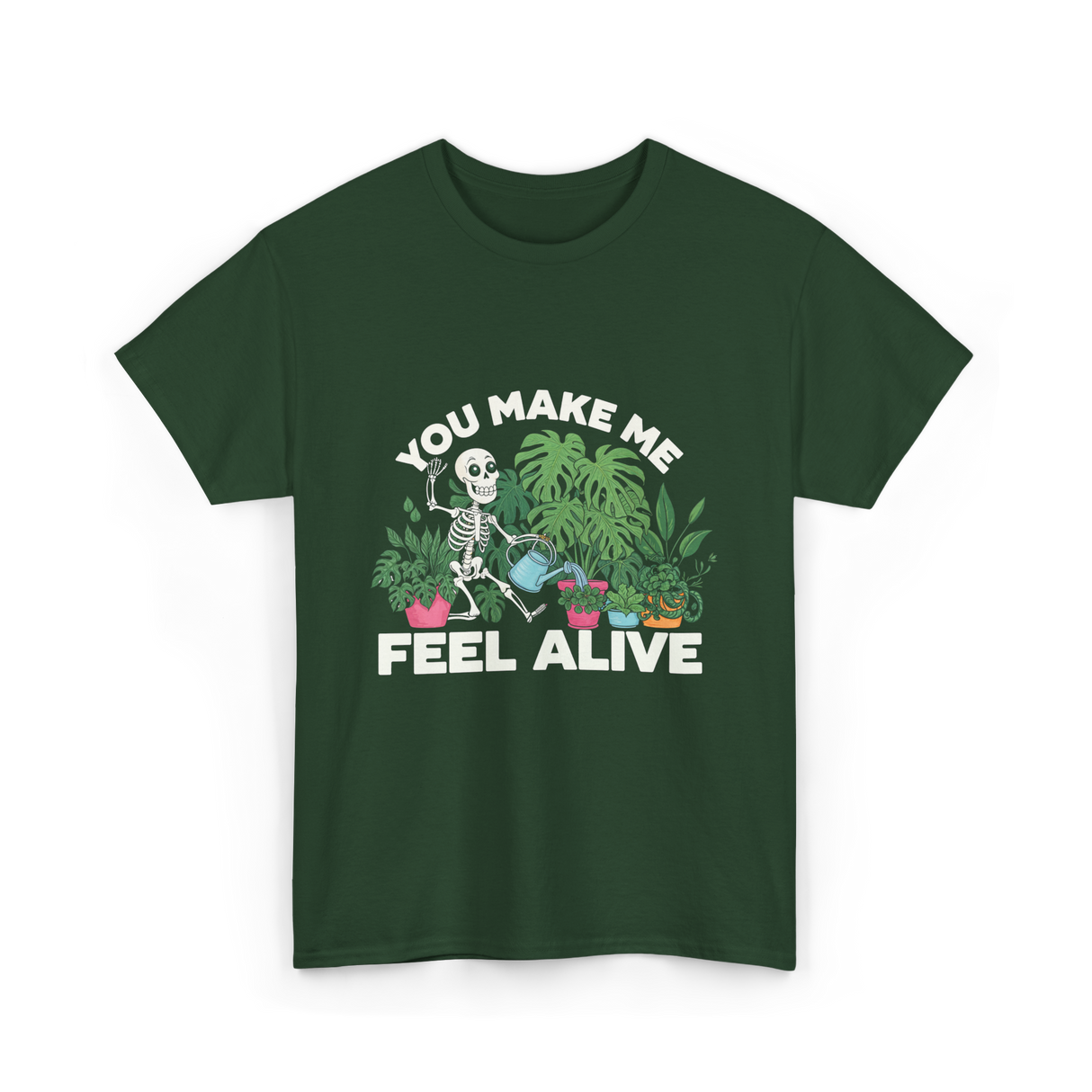 You Make Me Feel Alive Gardening T-Shirt - Forest Green