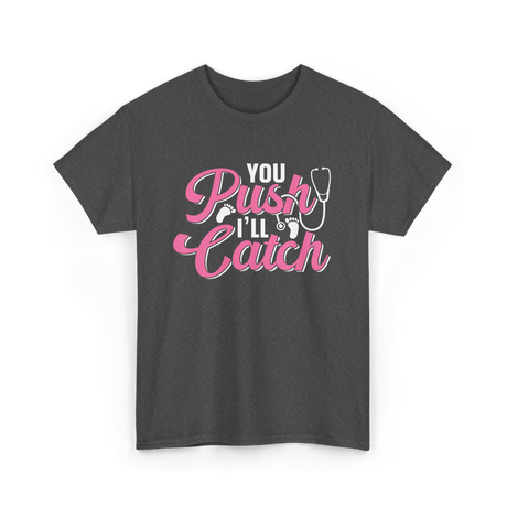 You Push I'll Catch Midwifery T-Shirt - Dark Heather