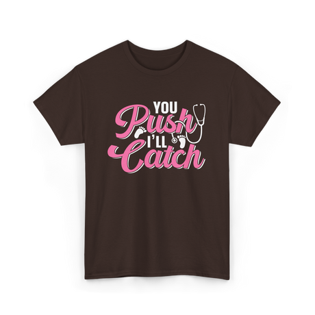 You Push I'll Catch Midwifery T-Shirt - Dark Chocolate