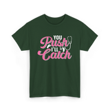 You Push I'll Catch Midwifery T-Shirt - Forest Green