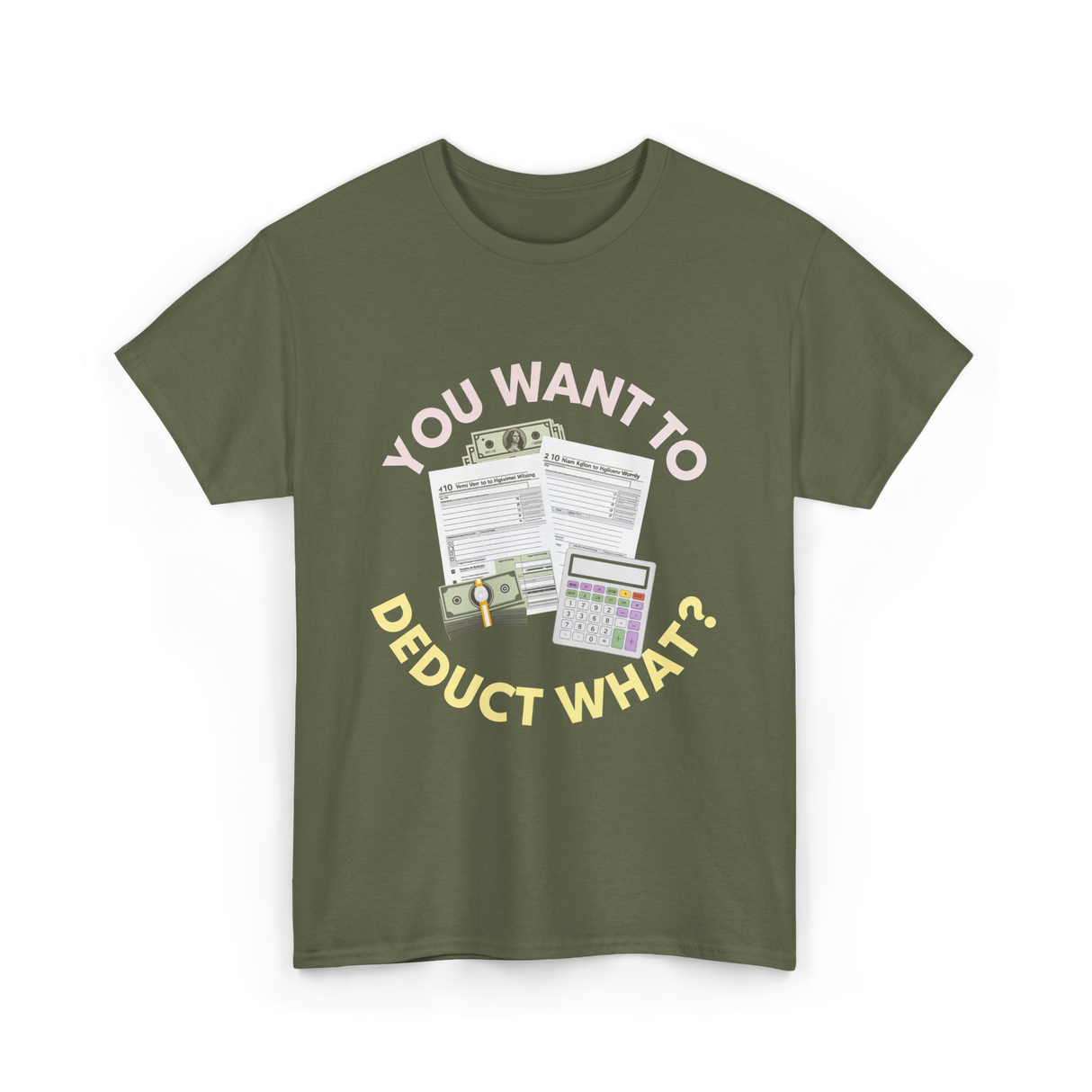 You Want To Deduct Taxes Accountant T-Shirt - Military Green