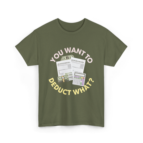 You Want To Deduct Taxes Accountant T-Shirt - Military Green