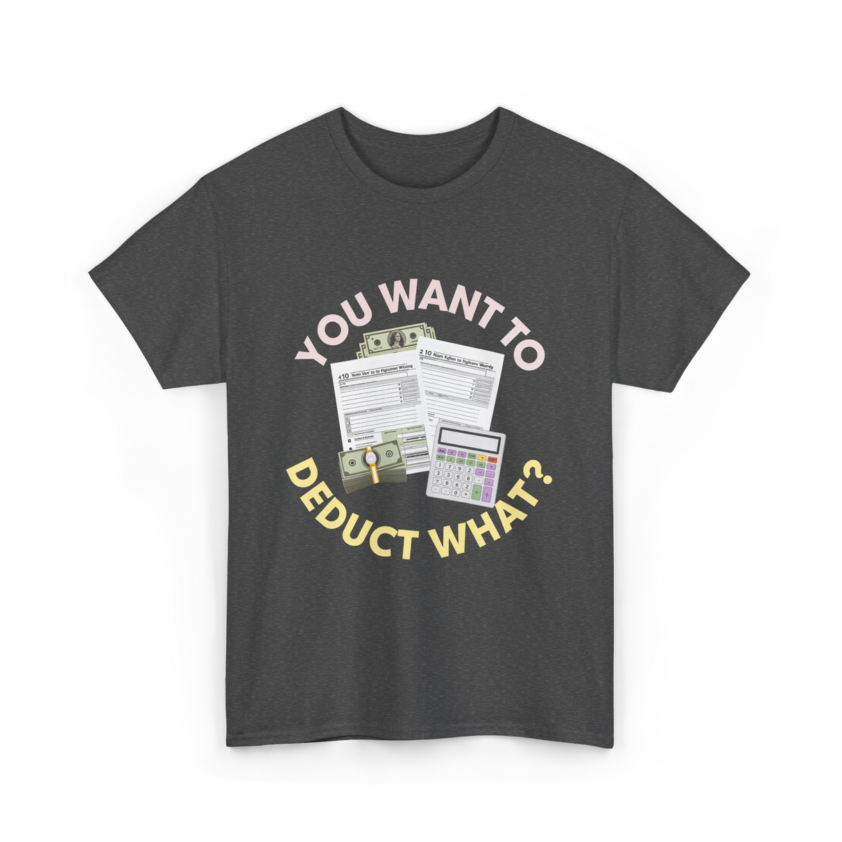 You Want To Deduct Taxes Accountant T-Shirt - Dark Heather