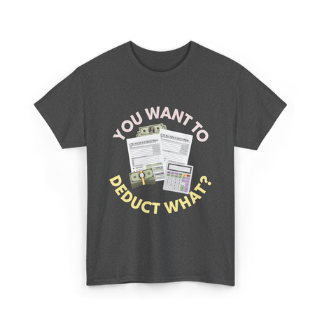 You Want To Deduct Taxes Accountant T-Shirt - Dark Heather