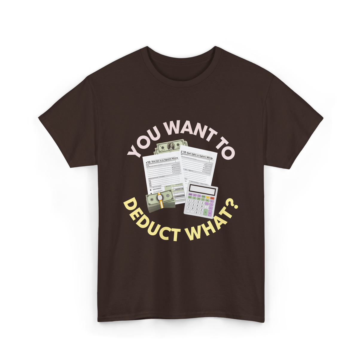 You Want To Deduct Taxes Accountant T-Shirt - Dark Chocolate