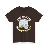 You Want To Deduct Taxes Accountant T-Shirt - Dark Chocolate