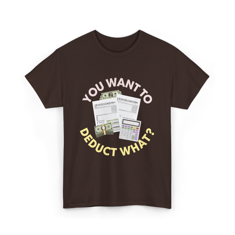 You Want To Deduct Taxes Accountant T-Shirt - Dark Chocolate