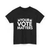 Your Vote Matters Election Voter T-Shirt - Black