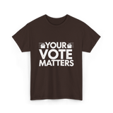 Your Vote Matters Election Voter T-Shirt - Dark Chocolate