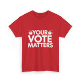 Your Vote Matters Election Voter T-Shirt - Red