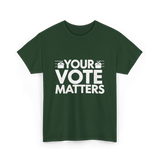 Your Vote Matters Election Voter T-Shirt - Forest Green