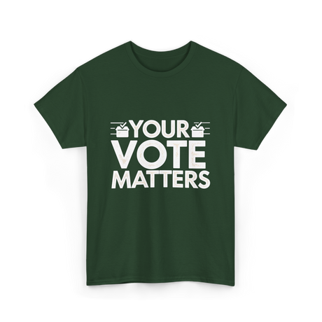 Your Vote Matters Election Voter T-Shirt - Forest Green