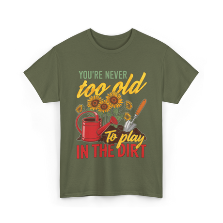 Youre Never Too Old Gardening T-Shirt - Military Green