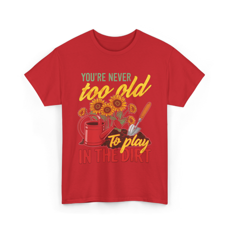 Youre Never Too Old Gardening T-Shirt - Red