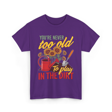 Youre Never Too Old Gardening T-Shirt - Purple